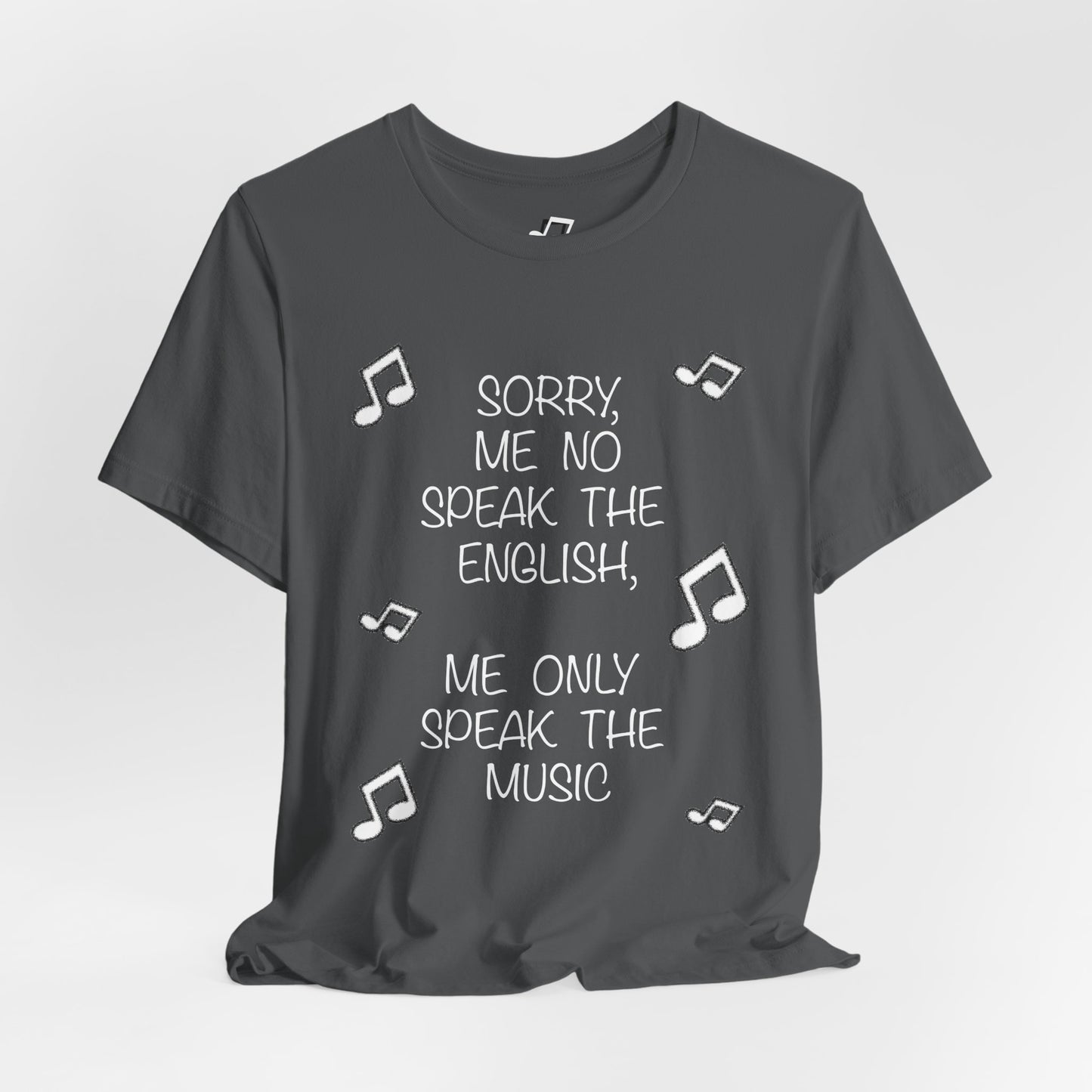 'Sorry, Me No Speak the English, Me Only Speak the Music' - Unisex T-Shirt