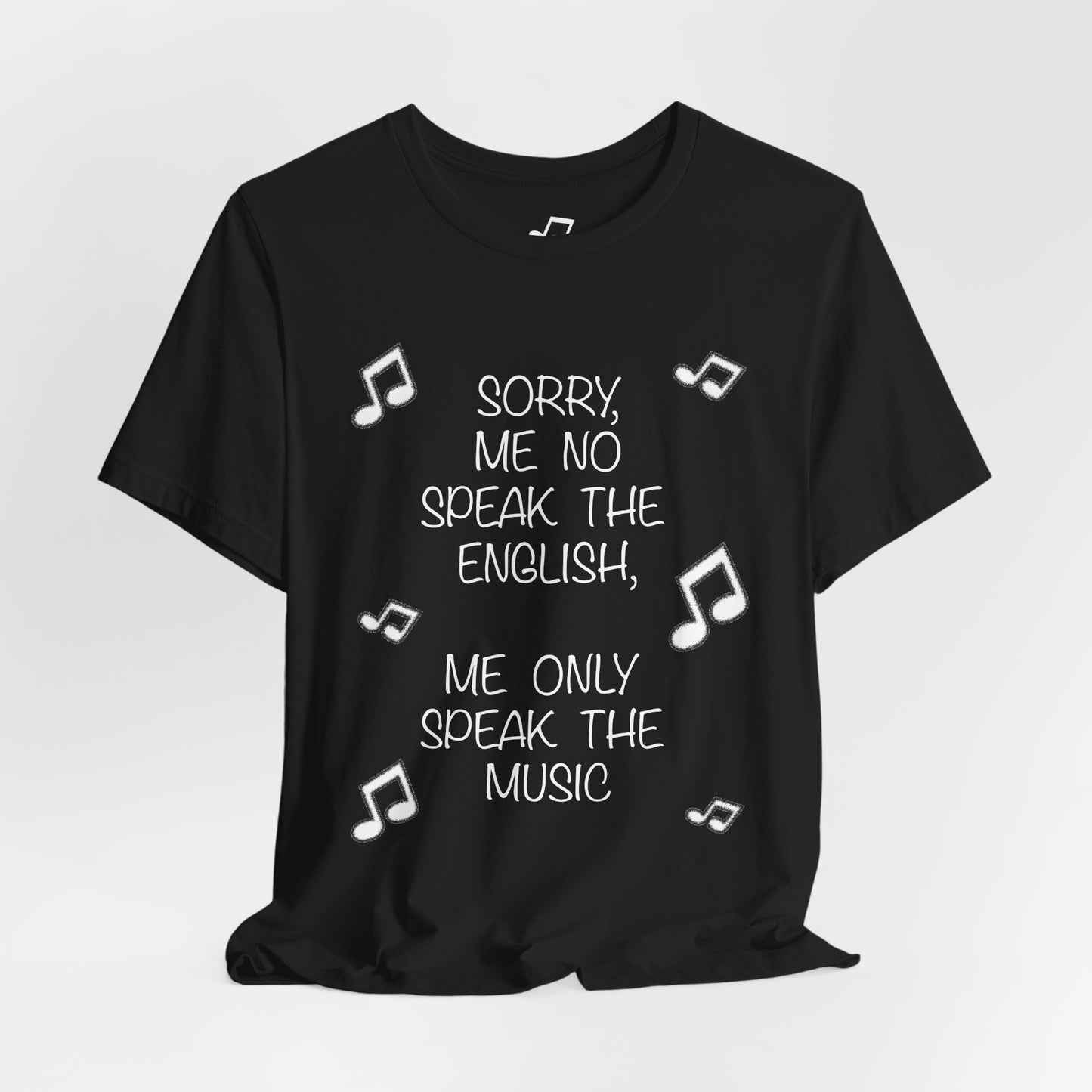 'Sorry, Me No Speak the English, Me Only Speak the Music' - Unisex T-Shirt