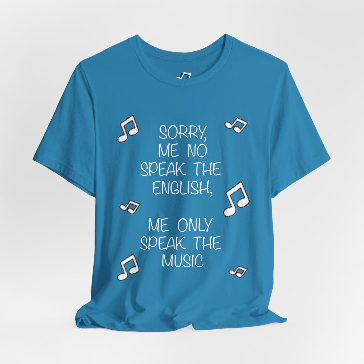 'Sorry, Me No Speak the English, Me Only Speak the Music' - Unisex T-Shirt