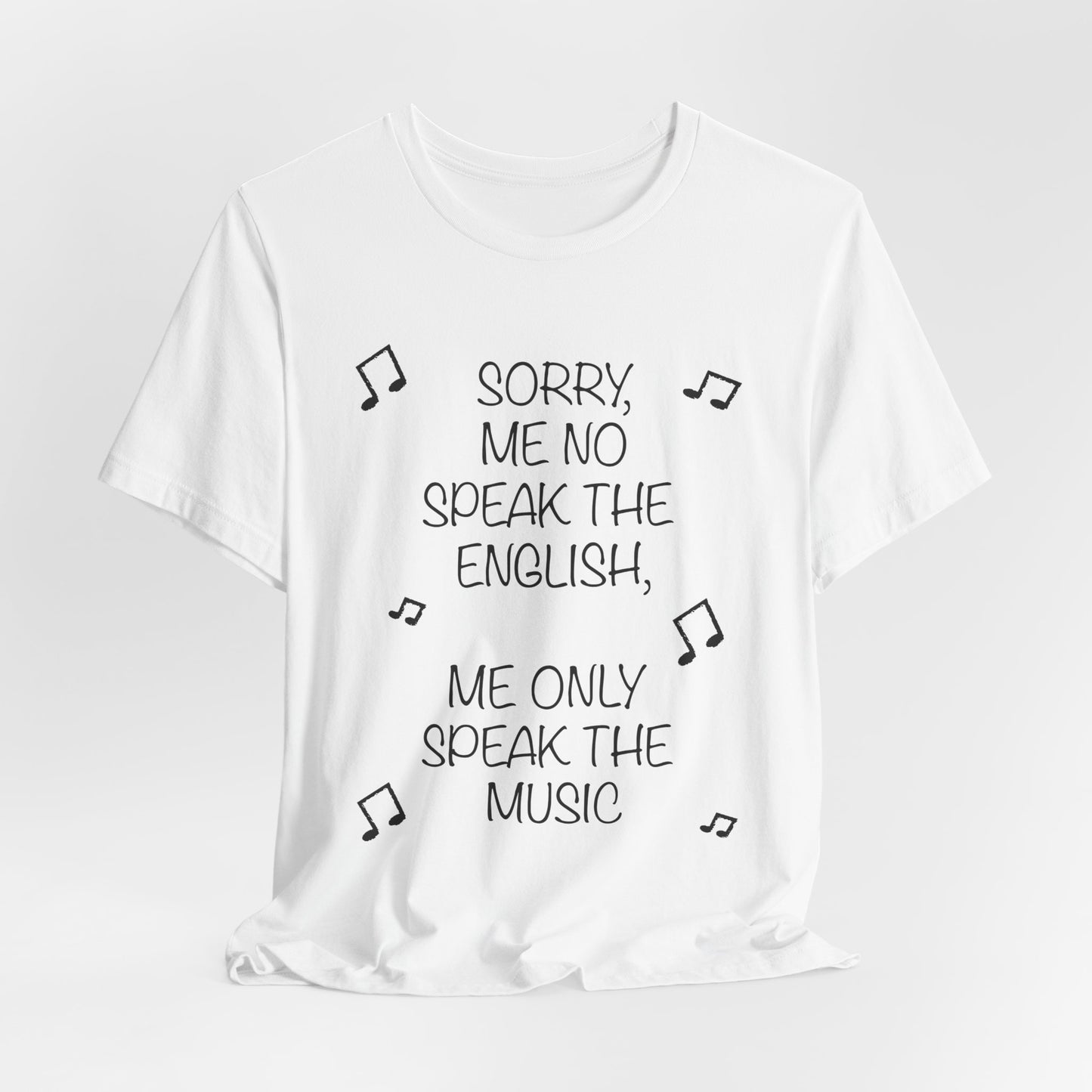 'Sorry, Me No Speak the English, Me Only Speak the Music' - Unisex T-Shirt